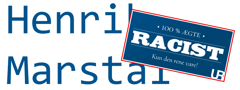Henrik Marstal. 100 % ægte racist. Kun den rene vare!