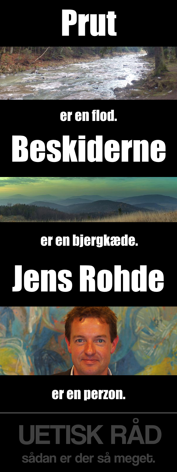 Prut er en flod. Beskiderne er en bjergkæde. Jens Rohde er en perzon. Uetisk Råd – sådan er der så meget.