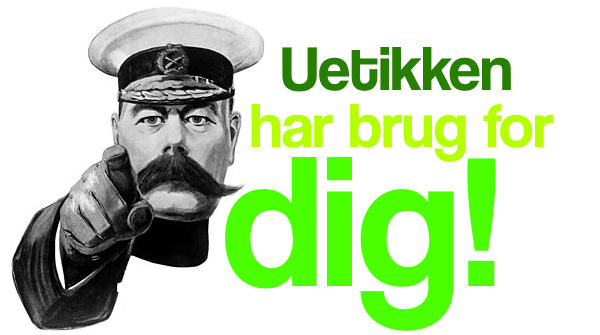 Uetikken har brug for dig!
